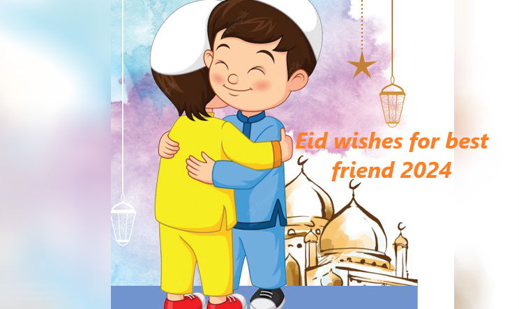 Eid wishes for best friend 2024